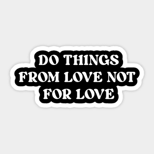 Do things from love not for love Sticker